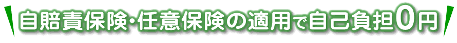 自賠責保険・任意保険の適用で自己負担0円!